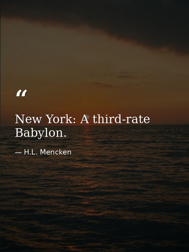New York: A third-rate Babylon. — H.L. Mencken