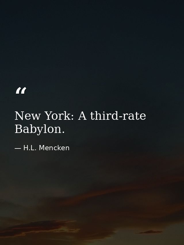 New York: A third-rate Babylon. — H.L. Mencken