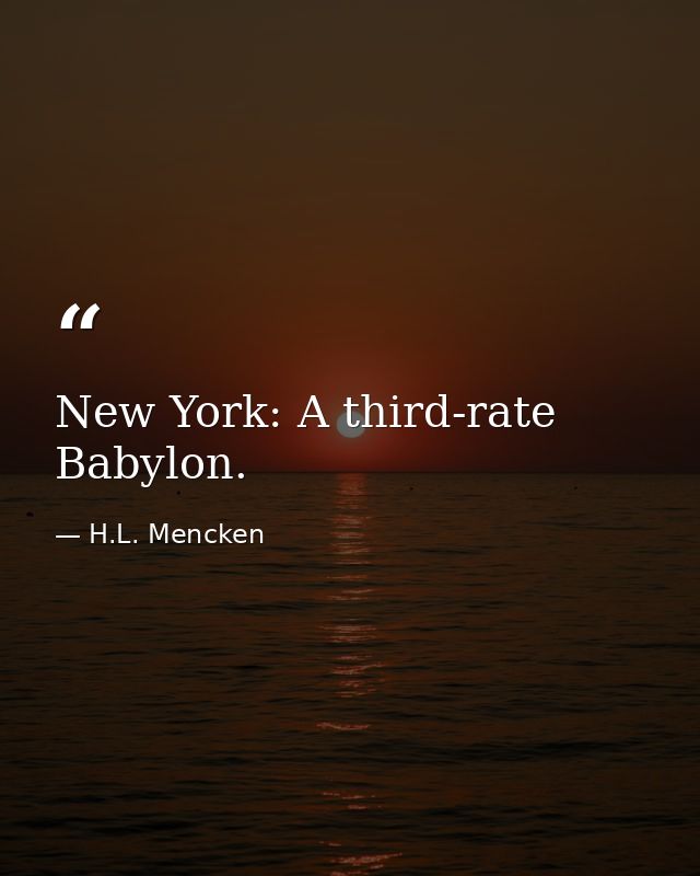 New York: A third-rate Babylon. — H.L. Mencken