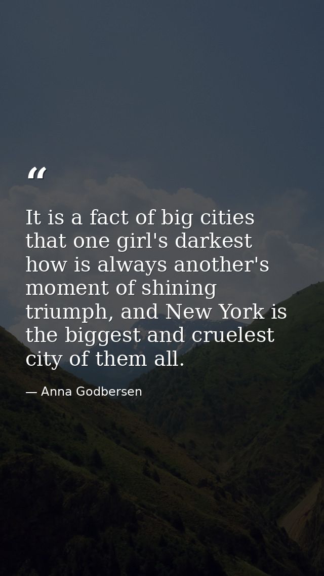 It is a fact of big cities that one girl's darkest how is always another's moment of shining triumph, and New York is th — Anna Godbersen