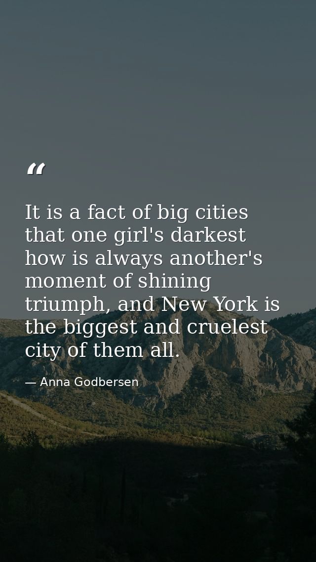 It is a fact of big cities that one girl's darkest how is always another's moment of shining triumph, and New York is th — Anna Godbersen