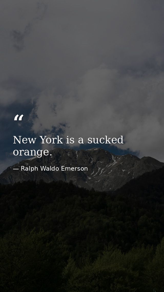 New York is a sucked orange. — Ralph Waldo Emerson