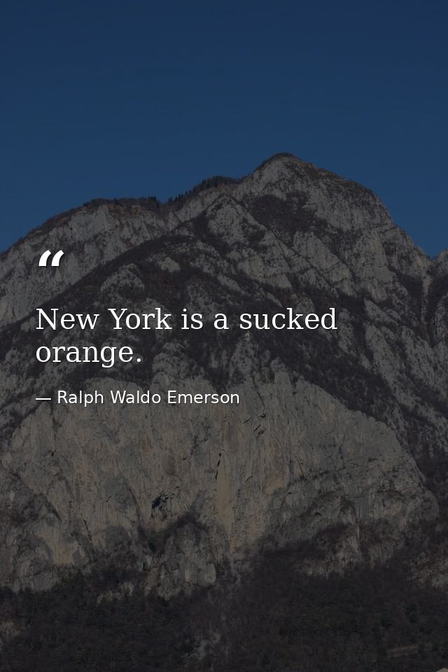 New York is a sucked orange. — Ralph Waldo Emerson