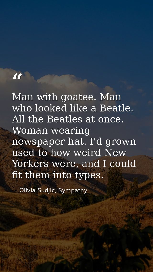 Man with goatee. Man who looked like a Beatle. All the Beatles at once. Woman wearing newspaper hat. I'd grown used to h — Olivia Sudjic, Sympathy