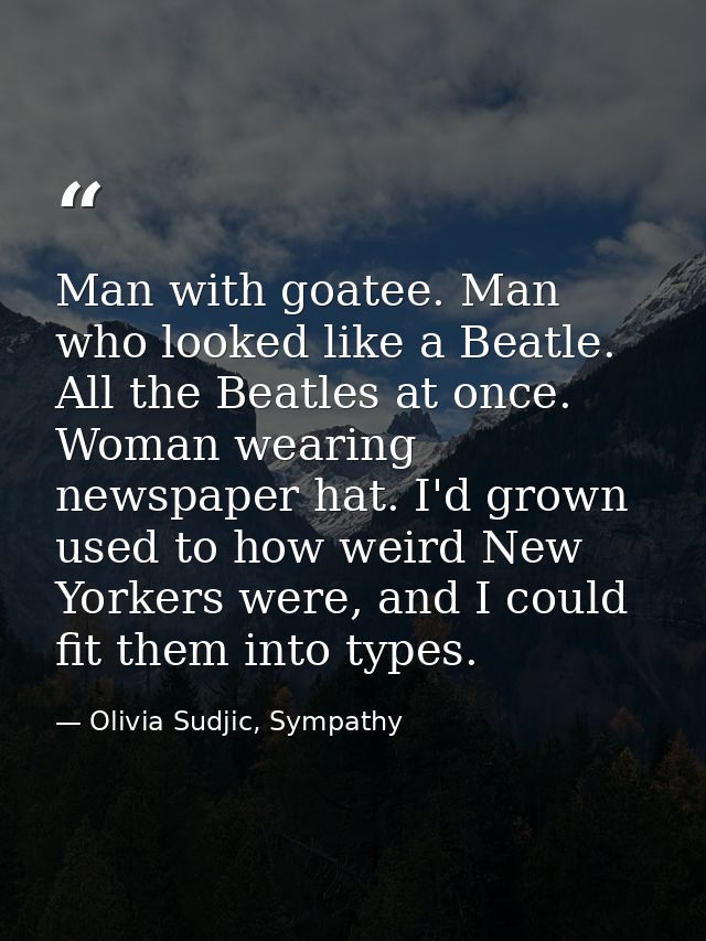 Man with goatee. Man who looked like a Beatle. All the Beatles at once. Woman wearing newspaper hat. I'd grown used to h — Olivia Sudjic, Sympathy