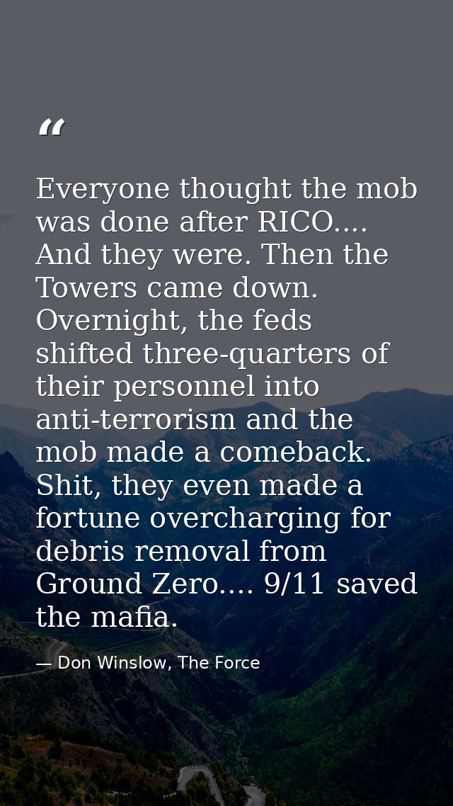 Everyone thought the mob was done after RICO.... And they were. Then the Towers came down. Overnight, the feds shifted t — Don Winslow, The Force