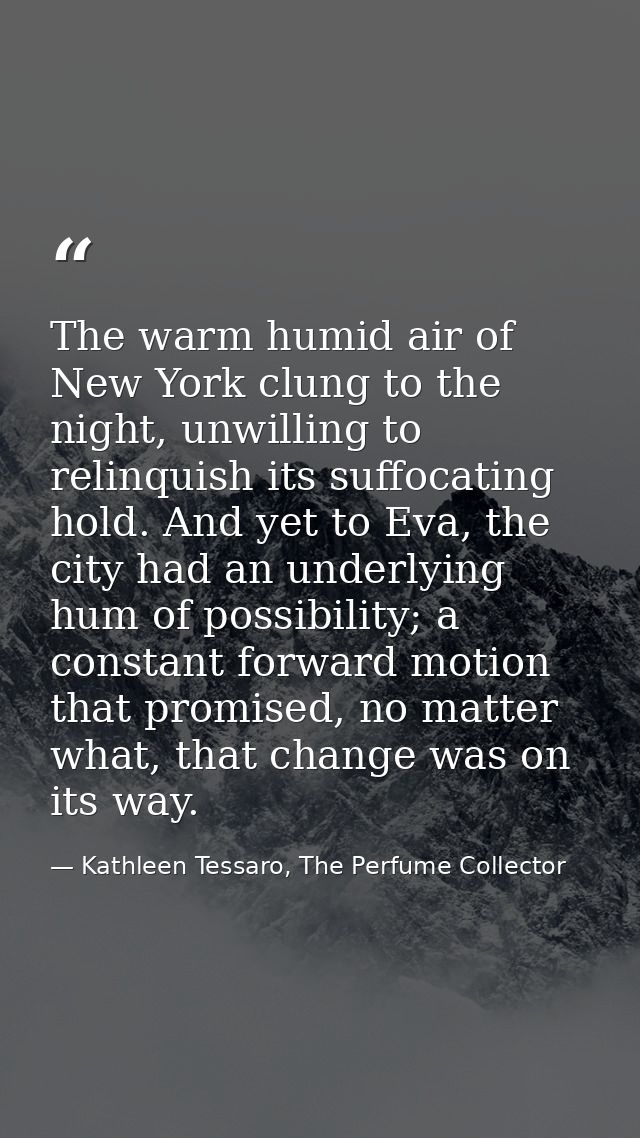 The warm humid air of New York clung to the night, unwilling to relinquish its suffocating hold. And yet to Eva, the cit — Kathleen Tessaro, The Perfume Collector