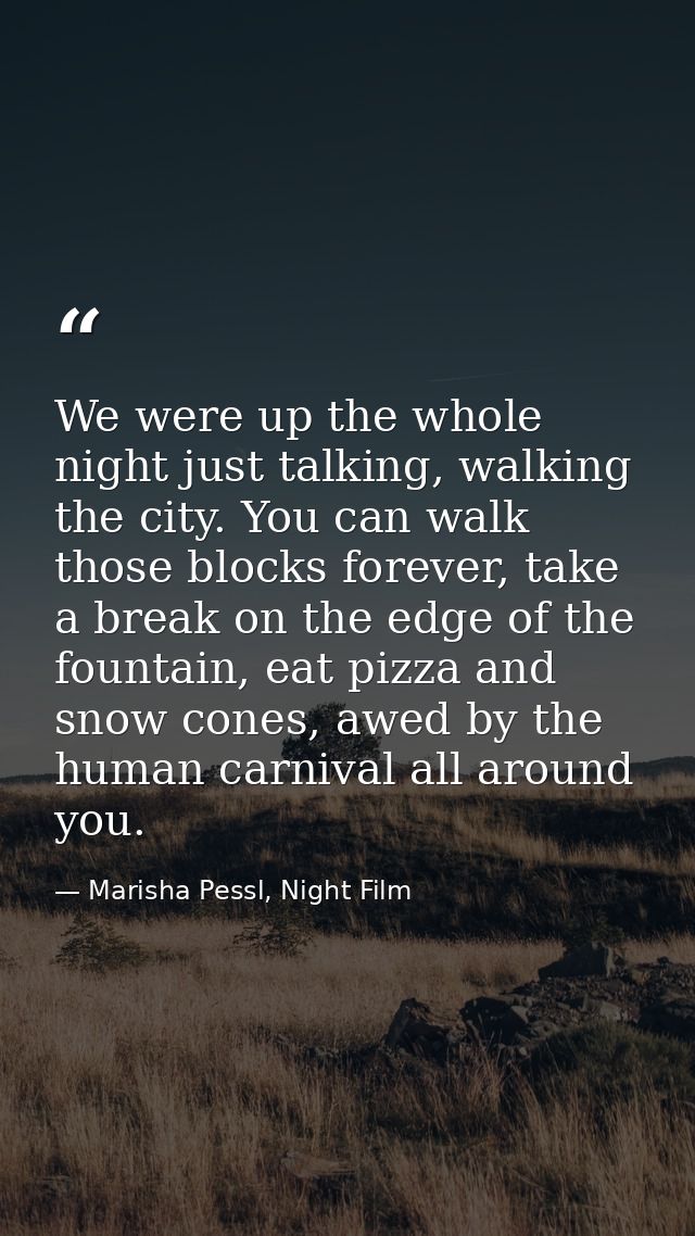 We were up the whole night just talking, walking the city. You can walk those blocks forever, take a break on the edge o — Marisha Pessl, Night Film
