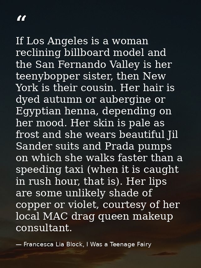 If Los Angeles is a woman reclining billboard model and the San Fernando Valley is her teenybopper sister, then New York — Francesca Lia Block, I Was a Teenage Fairy