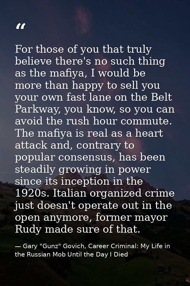 For those of you that truly believe there's no such thing as the mafiya, I would be more than happy to sell you your own — Gary "Gunz" Govich, Career Criminal: My Life in the Russian Mob Until the Day I Died