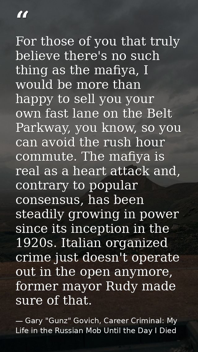 For those of you that truly believe there's no such thing as the mafiya, I would be more than happy to sell you your own — Gary "Gunz" Govich, Career Criminal: My Life in the Russian Mob Until the Day I Died