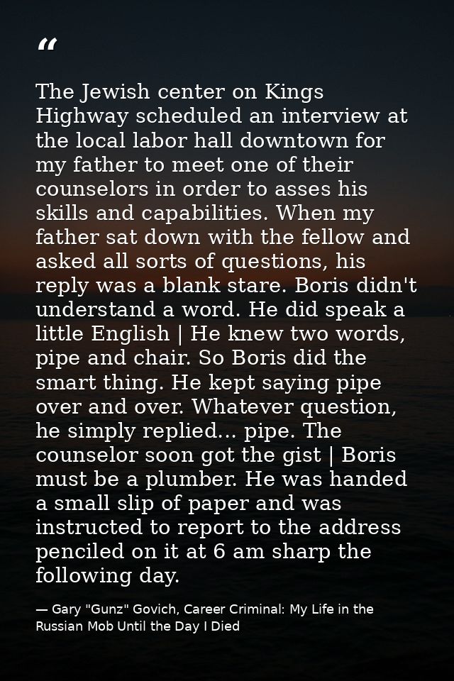The Jewish center on Kings Highway scheduled an interview at the local labor hall downtown for my father to meet one of  — Gary "Gunz" Govich, Career Criminal: My Life in the Russian Mob Until the Day I Died