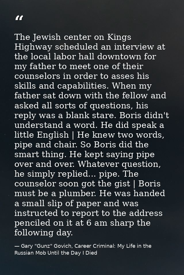 The Jewish center on Kings Highway scheduled an interview at the local labor hall downtown for my father to meet one of  — Gary "Gunz" Govich, Career Criminal: My Life in the Russian Mob Until the Day I Died