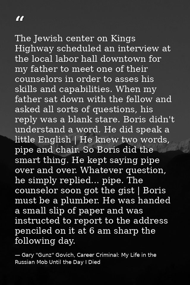 The Jewish center on Kings Highway scheduled an interview at the local labor hall downtown for my father to meet one of  — Gary "Gunz" Govich, Career Criminal: My Life in the Russian Mob Until the Day I Died
