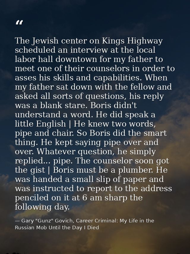 The Jewish center on Kings Highway scheduled an interview at the local labor hall downtown for my father to meet one of  — Gary "Gunz" Govich, Career Criminal: My Life in the Russian Mob Until the Day I Died