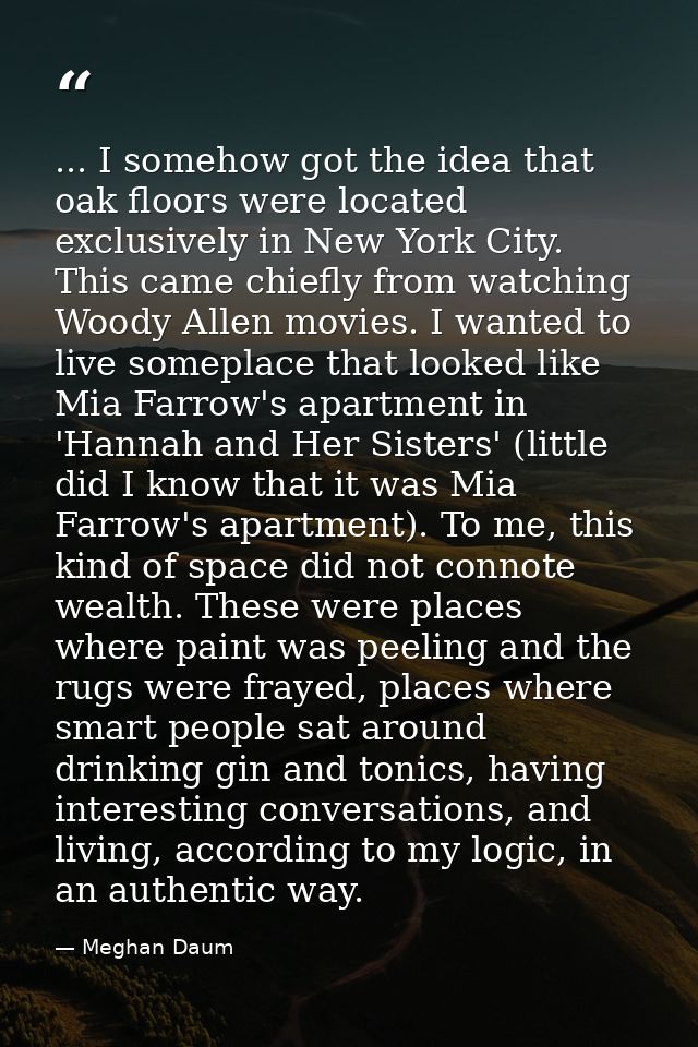... I somehow got the idea that oak floors were located exclusively in New York City. This came chiefly from watching Wo — Meghan Daum