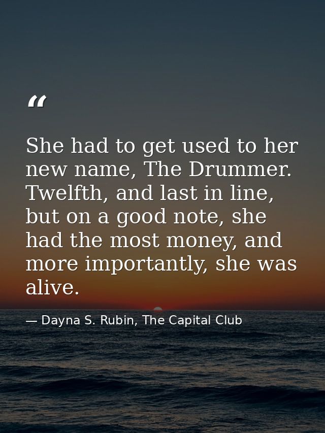 She had to get used to her new name, The Drummer. Twelfth, and last in line, but on a good note, she had the most money, — Dayna S. Rubin, The Capital Club