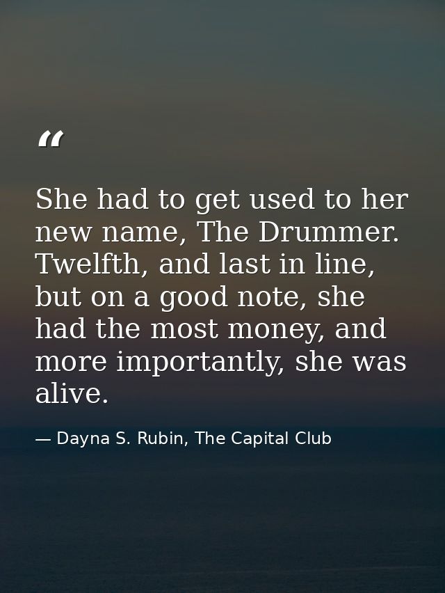 She had to get used to her new name, The Drummer. Twelfth, and last in line, but on a good note, she had the most money, — Dayna S. Rubin, The Capital Club