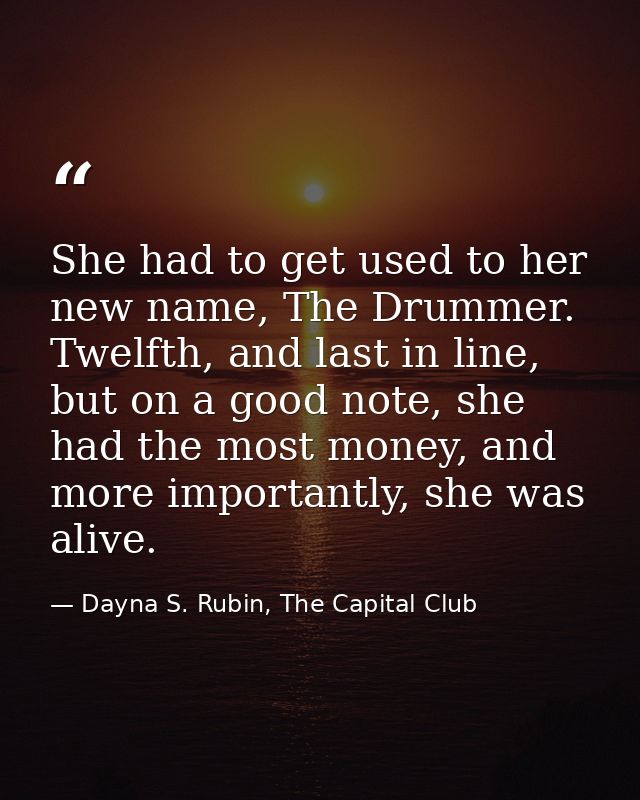 She had to get used to her new name, The Drummer. Twelfth, and last in line, but on a good note, she had the most money, — Dayna S. Rubin, The Capital Club