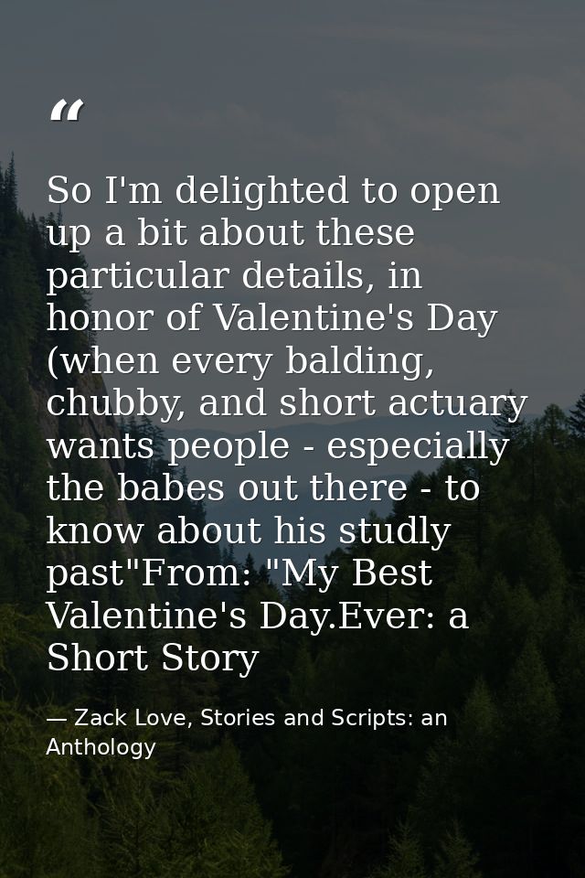 So I'm delighted to open up a bit about these particular details, in honor of Valentine's Day (when every balding, chubb — Zack Love, Stories and Scripts: an Anthology