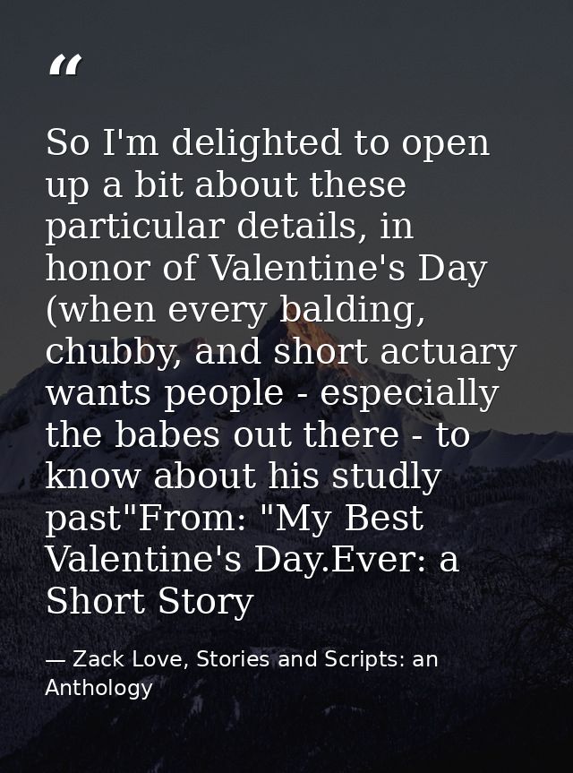 So I'm delighted to open up a bit about these particular details, in honor of Valentine's Day (when every balding, chubb — Zack Love, Stories and Scripts: an Anthology