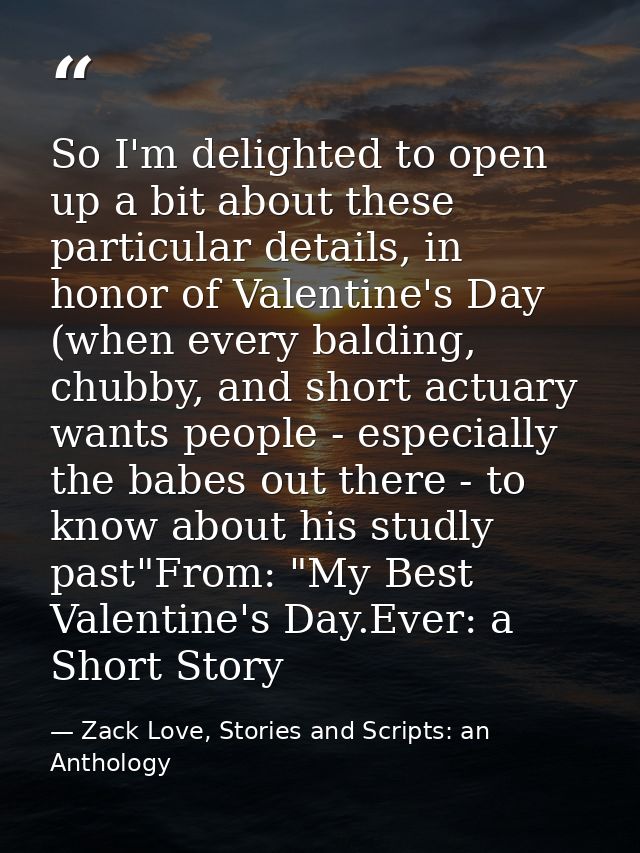 So I'm delighted to open up a bit about these particular details, in honor of Valentine's Day (when every balding, chubb — Zack Love, Stories and Scripts: an Anthology