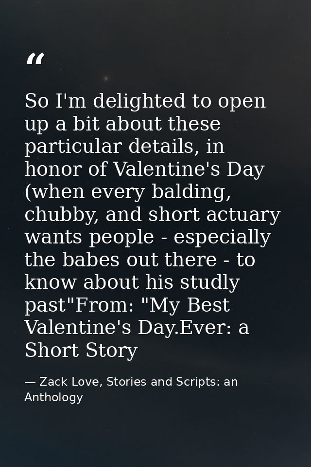 So I'm delighted to open up a bit about these particular details, in honor of Valentine's Day (when every balding, chubb — Zack Love, Stories and Scripts: an Anthology