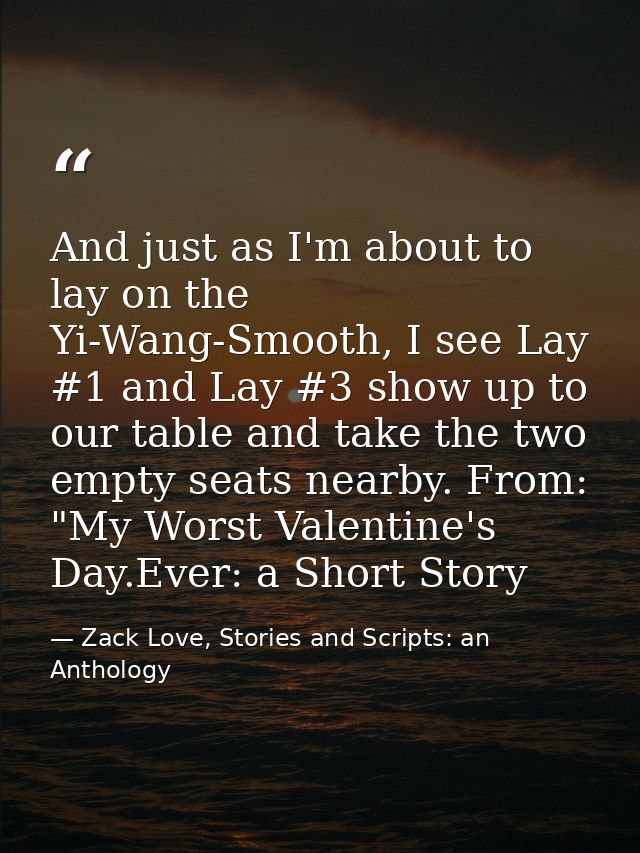 And just as I'm about to lay on the Yi-Wang-Smooth, I see Lay #1 and Lay #3 show up to our table and take the two empty  — Zack Love, Stories and Scripts: an Anthology
