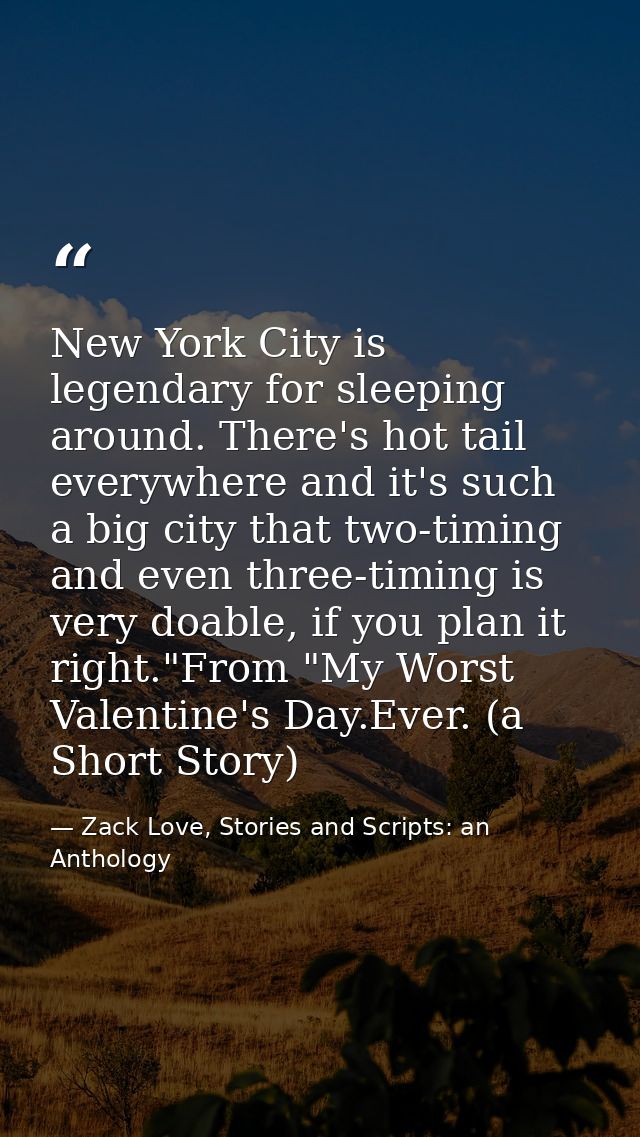 New York City is legendary for sleeping around. There's hot tail everywhere and it's such a big city that two-timing and — Zack Love, Stories and Scripts: an Anthology