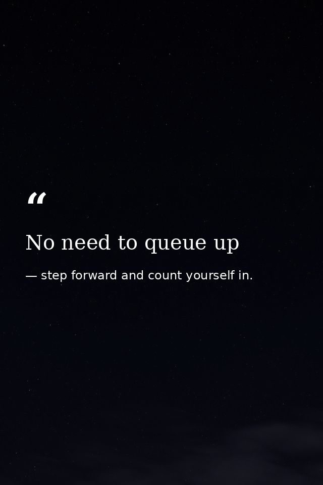 No need to queue up — step forward and count yourself in.