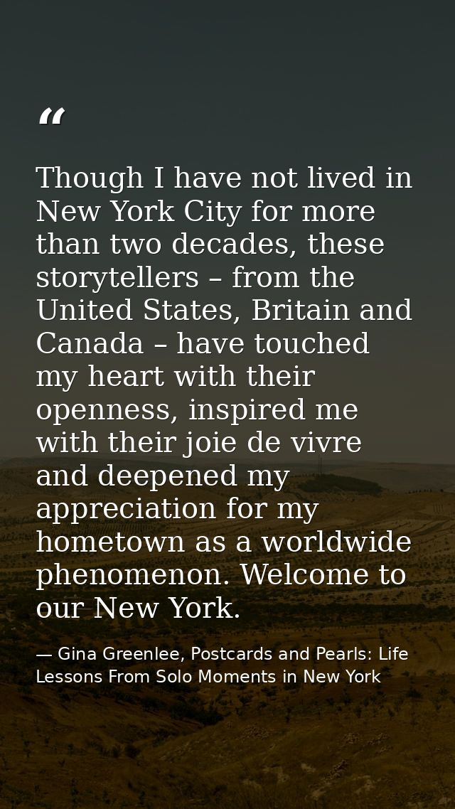 Though I have not lived in New York City for more than two decades, these storytellers – from the United States, Britain — Gina Greenlee, Postcards and Pearls: Life Lessons From Solo Moments in New York