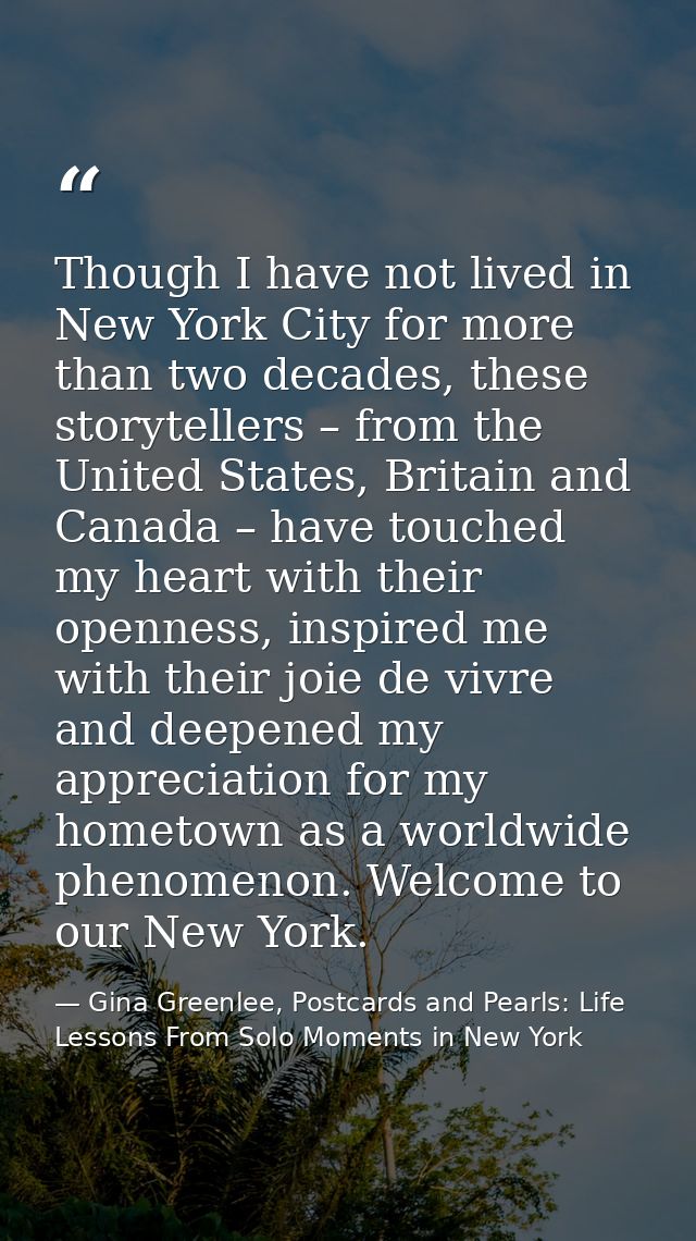 Though I have not lived in New York City for more than two decades, these storytellers – from the United States, Britain — Gina Greenlee, Postcards and Pearls: Life Lessons From Solo Moments in New York