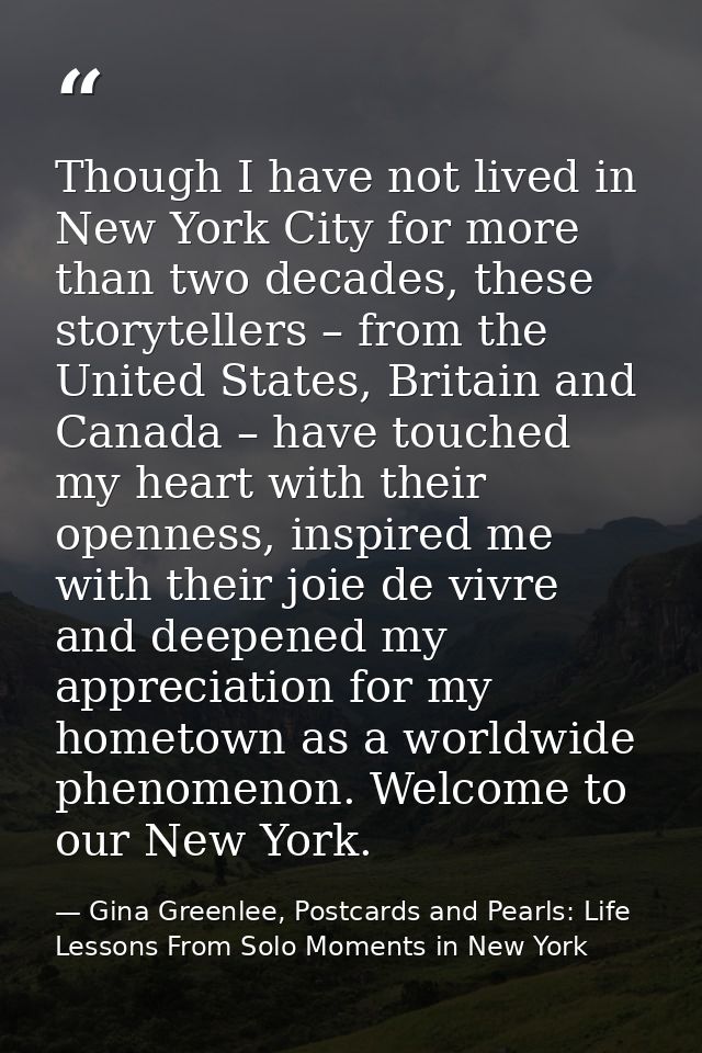 Though I have not lived in New York City for more than two decades, these storytellers – from the United States, Britain — Gina Greenlee, Postcards and Pearls: Life Lessons From Solo Moments in New York