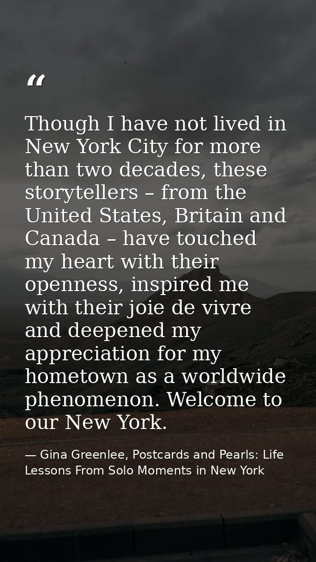 Though I have not lived in New York City for more than two decades, these storytellers – from the United States, Britain — Gina Greenlee, Postcards and Pearls: Life Lessons From Solo Moments in New York