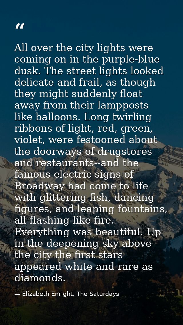 All over the city lights were coming on in the purple-blue dusk. The street lights looked delicate and frail, as though  — Elizabeth Enright, The Saturdays