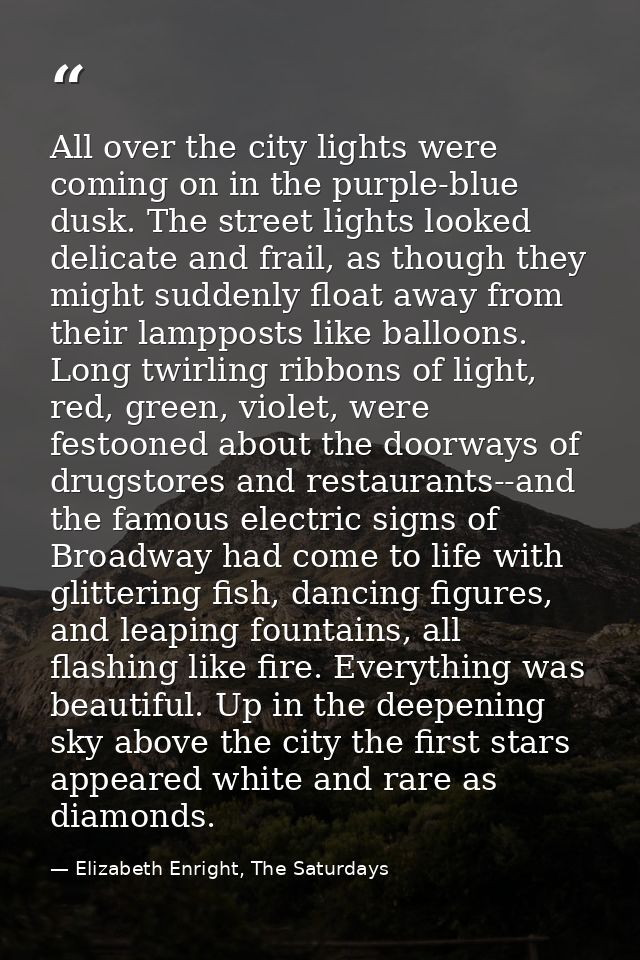 All over the city lights were coming on in the purple-blue dusk. The street lights looked delicate and frail, as though  — Elizabeth Enright, The Saturdays