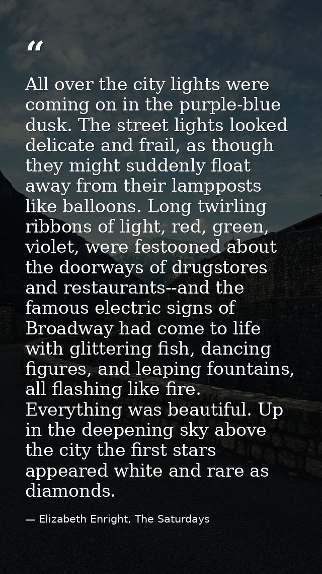 All over the city lights were coming on in the purple-blue dusk. The street lights looked delicate and frail, as though  — Elizabeth Enright, The Saturdays