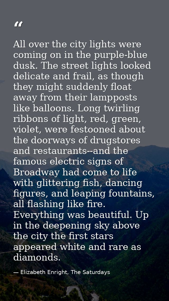All over the city lights were coming on in the purple-blue dusk. The street lights looked delicate and frail, as though  — Elizabeth Enright, The Saturdays