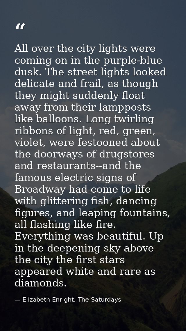 All over the city lights were coming on in the purple-blue dusk. The street lights looked delicate and frail, as though  — Elizabeth Enright, The Saturdays