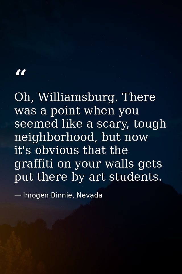 Oh, Williamsburg. There was a point when you seemed like a scary, tough neighborhood, but now it's obvious that the graf — Imogen Binnie, Nevada