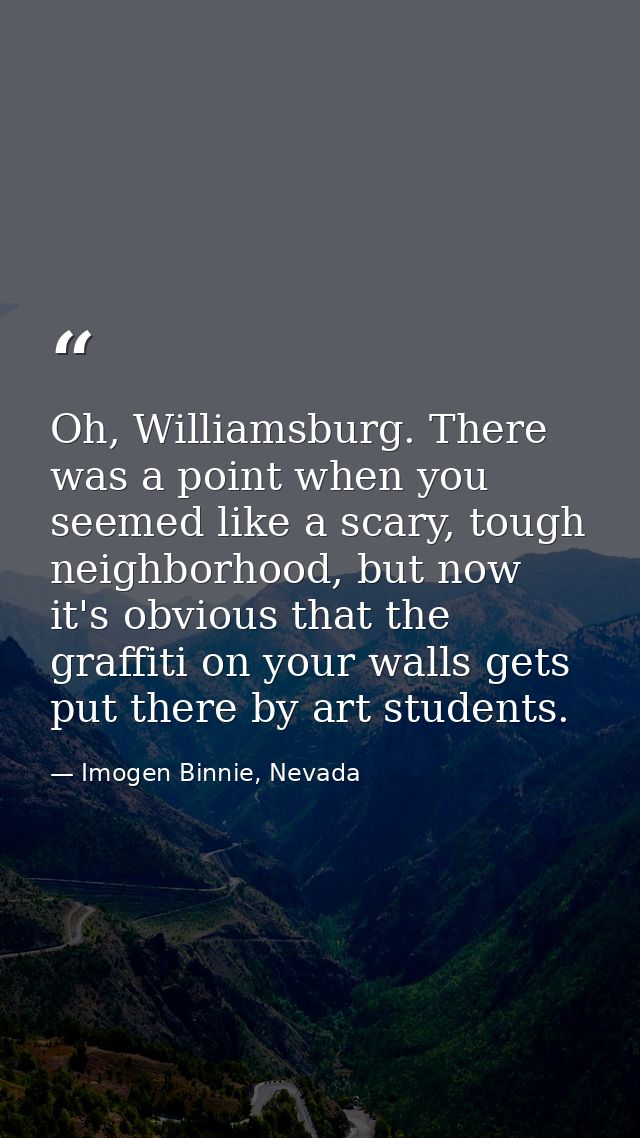 Oh, Williamsburg. There was a point when you seemed like a scary, tough neighborhood, but now it's obvious that the graf — Imogen Binnie, Nevada