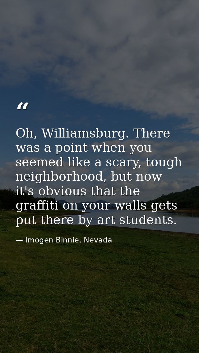 Oh, Williamsburg. There was a point when you seemed like a scary, tough neighborhood, but now it's obvious that the graf — Imogen Binnie, Nevada