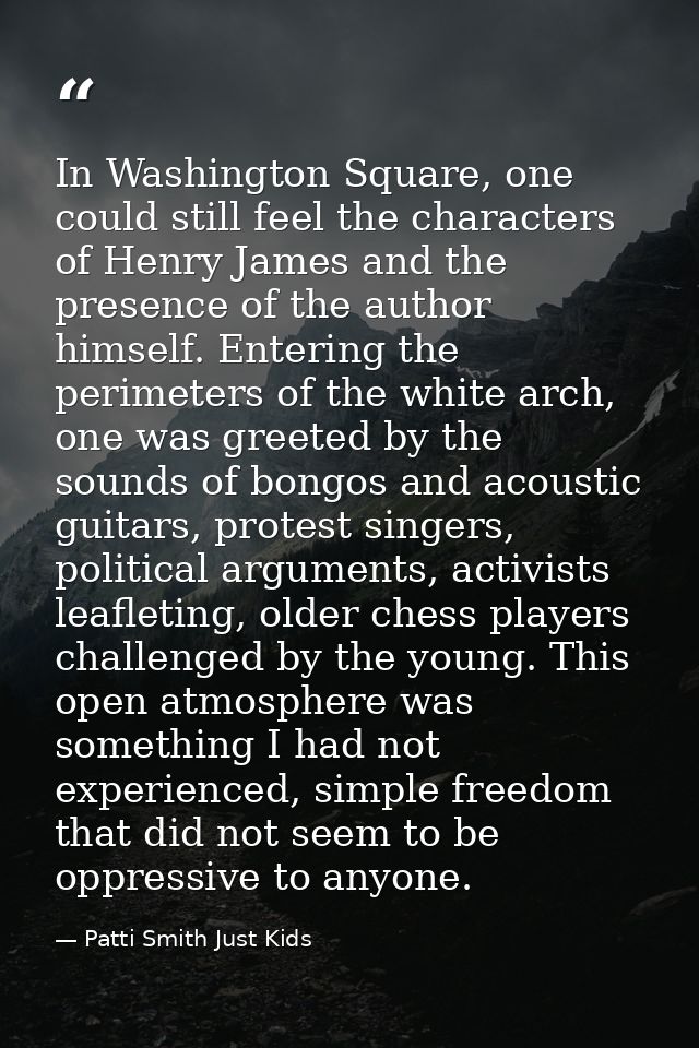 In Washington Square, one could still feel the characters of Henry James and the presence of the author himself. Enterin — Patti Smith Just Kids