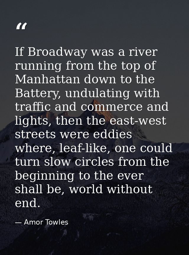 If Broadway was a river running from the top of Manhattan down to the Battery, undulating with traffic and commerce and  — Amor Towles