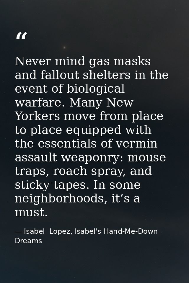Never mind gas masks and fallout shelters in the event of biological warfare. Many New Yorkers move from place to place  — Isabel  Lopez, Isabel's Hand-Me-Down Dreams