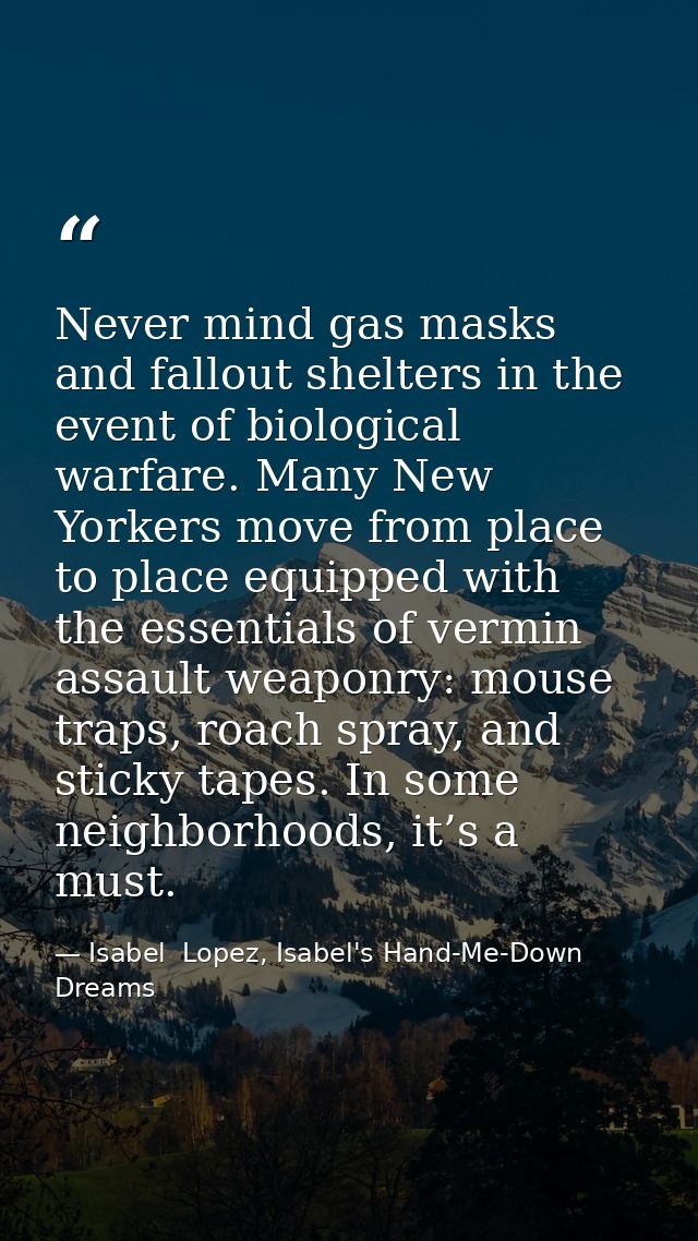 Never mind gas masks and fallout shelters in the event of biological warfare. Many New Yorkers move from place to place  — Isabel  Lopez, Isabel's Hand-Me-Down Dreams