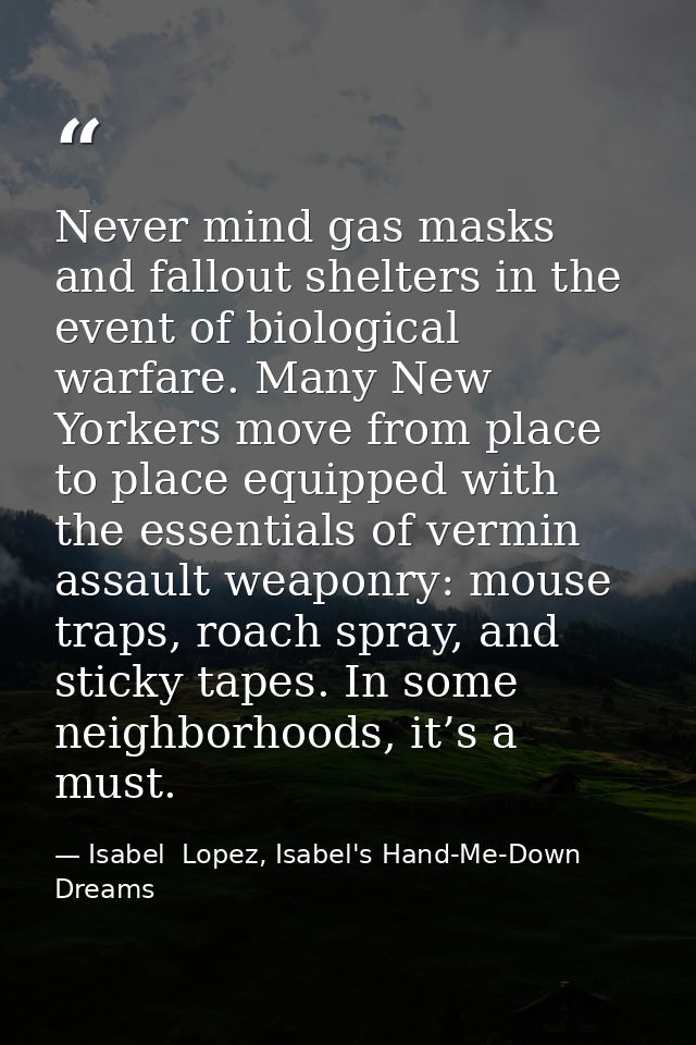 Never mind gas masks and fallout shelters in the event of biological warfare. Many New Yorkers move from place to place  — Isabel  Lopez, Isabel's Hand-Me-Down Dreams