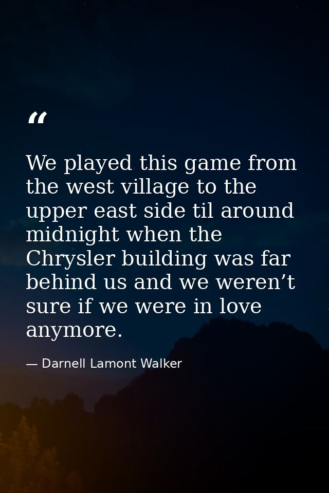 We played this game from the west village to the upper east side til around midnight when the Chrysler building was far  — Darnell Lamont Walker