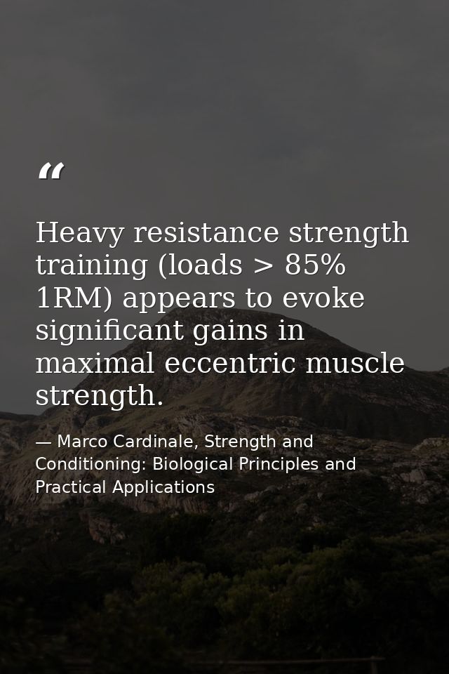 Heavy resistance strength training (loads > 85% 1RM) appears to evoke significant gains in maximal eccentric muscle stre — Marco Cardinale, Strength and Conditioning: Biological Principles and Practical Applications