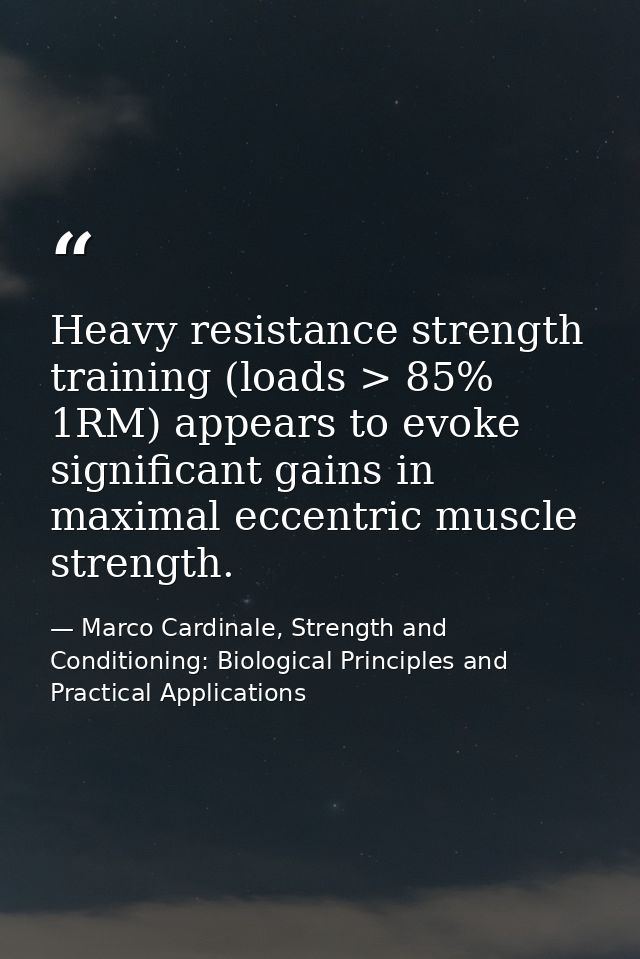 Heavy resistance strength training (loads > 85% 1RM) appears to evoke significant gains in maximal eccentric muscle stre — Marco Cardinale, Strength and Conditioning: Biological Principles and Practical Applications